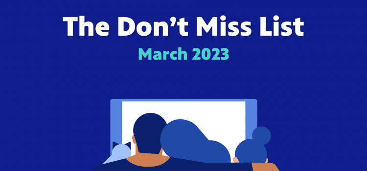 The Don’t Miss List – March 2023