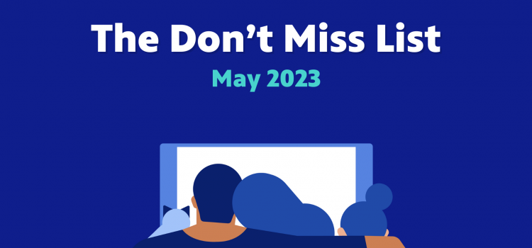 The Don’t Miss List – May 2023