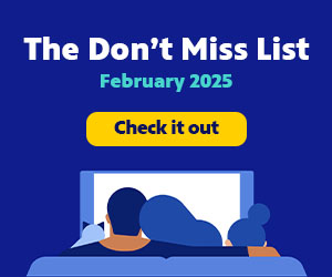 Take a look at The Don't Miss List for February 2025